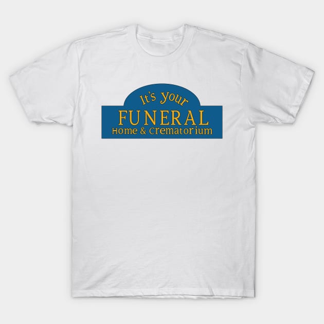 It's Your Funeral Home & Crematorium T-Shirt by tvshirts